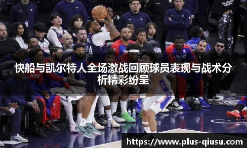 快船与凯尔特人全场激战回顾球员表现与战术分析精彩纷呈